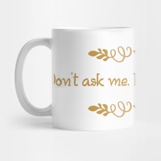 Don't Ask Me... Mug